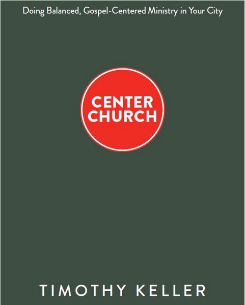 Timothy Keller, Center Church Europe. Doing Balanced, Gospel-Centered Ministry in Your City