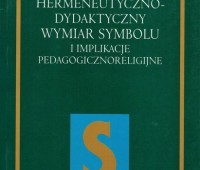 Ks. Cyprian Rogowski, Hermeneutyczno-dydaktyczny wymiar symbolu i implikacje pedagogicznoreligijne