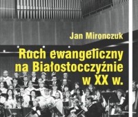 Jan Mironczuk, Ruch ewangeliczny na Białostocczyźnie w XX wieku