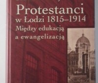 Protestanci w Łodzi 1815-1914: między edukacją a ewangelizacją